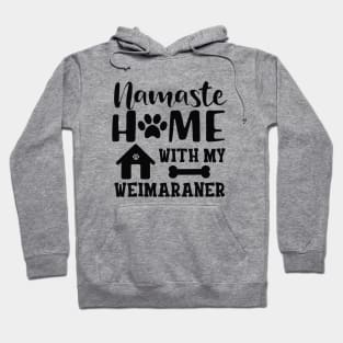 Weimaraner Dog - Namaste home with my weimaraner Hoodie